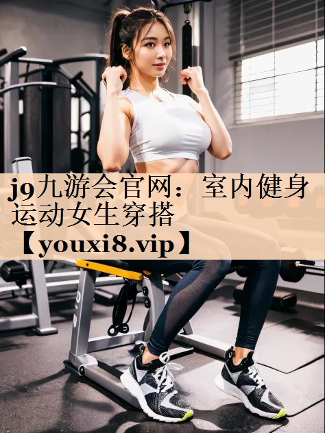 <strong>j9九游会官网：室内健身运动女生穿搭</strong>