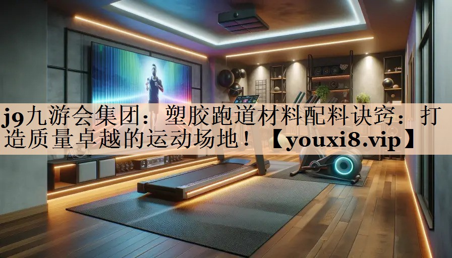 塑胶跑道材料配料诀窍：打造质量卓越的运动场地！