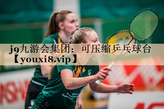 j9九游会集团：可压缩乒乓球台